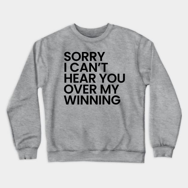 Sorry I Can't Hear You Over My Winning Crewneck Sweatshirt by Synthwear